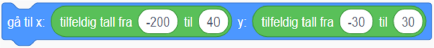 Blokken "gå til x:_ y:_", settes til x: tilfeldig tall fra -200 til 40 og y: tilfeldig tall fra -30 til 30.