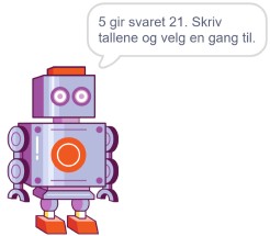 Robot sier: "5 gir svaret 21. Skriv tallene og velg en gang til."